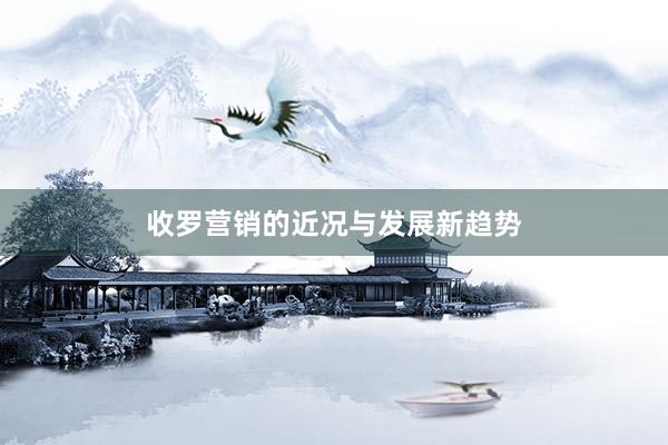收罗营销的近况与发展新趋势